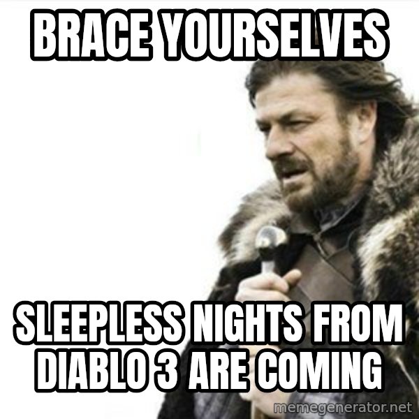 Prepare yourself meme: brace yourselves / sleepless nights from diablo 3 are coming