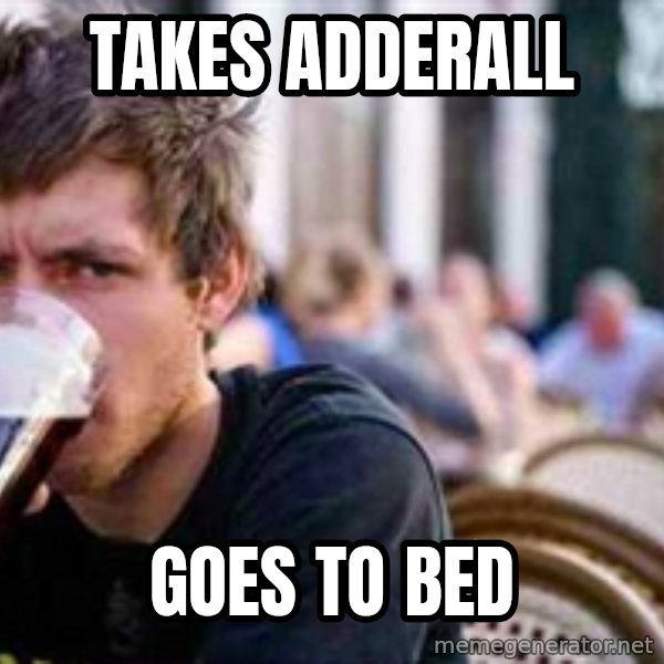The Lazy College Senior meme: Takes adderall / Goes to bed