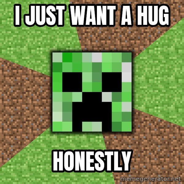 Minecraft Creeper meme: i just want a hug / honestly