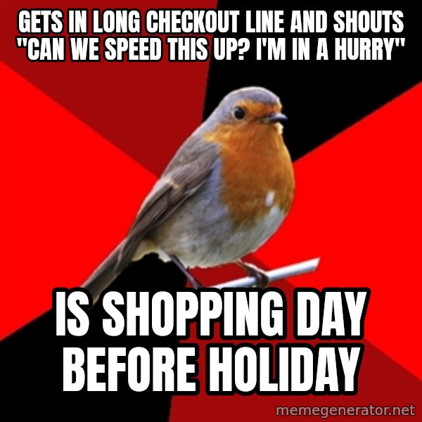 Retail Robin meme: Gets in long checkout line and shouts "Can we speed this up? I'm in a hurry" / Is shopping day before holiday