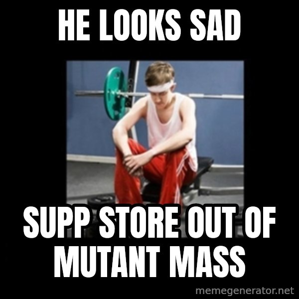 Annoying Gym Newbie meme: he looks sad / supp store out of mutant mass