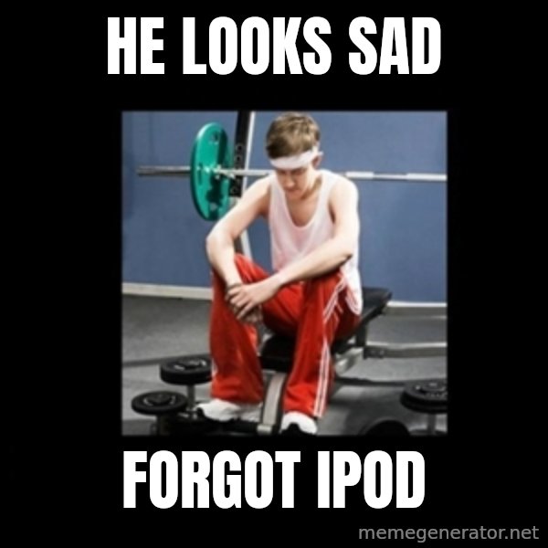 Annoying Gym Newbie meme: he looks sad / forgot ipod