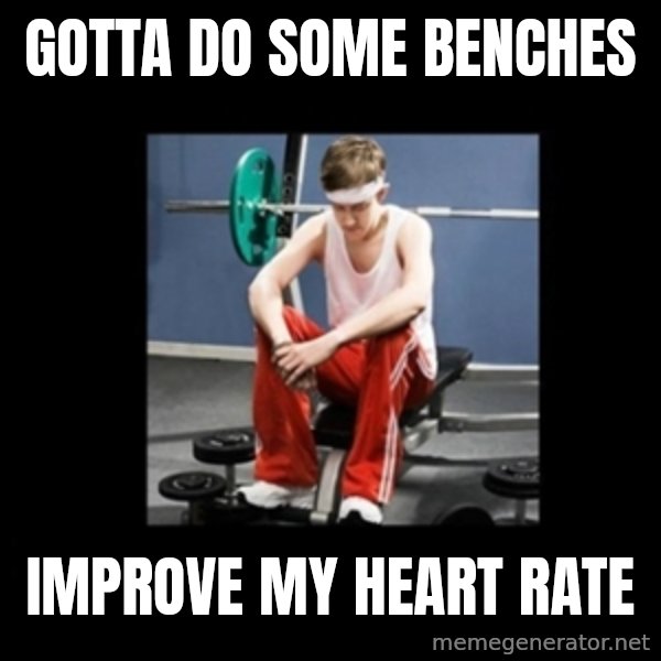 Annoying Gym Newbie meme: Gotta do some benches / Improve my heart rate