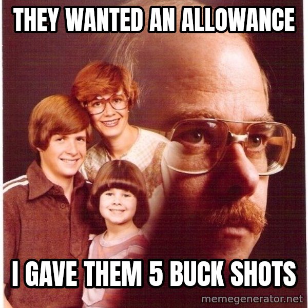 Vengeance Dad meme: They wanted an allowance / I gave them 5 buck shots