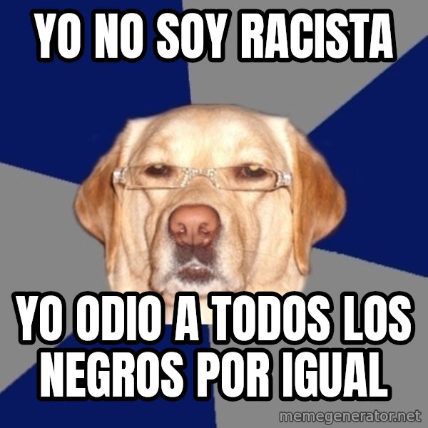 Racist Dog meme: yo no soy racista / Yo odio a todos los negros por igual