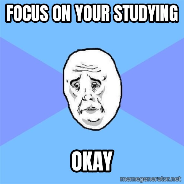 Okay Guy meme: focus on your studying / okay