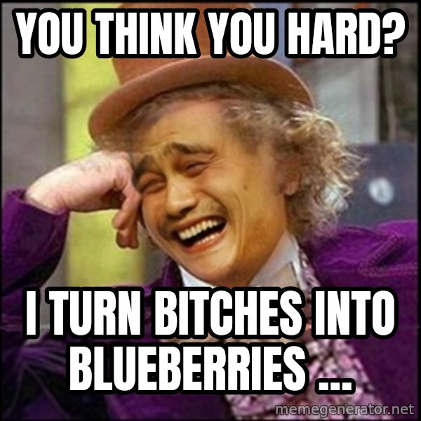 yaowonkaxd meme: you think you hard? / i turn bitches into blueberries ...