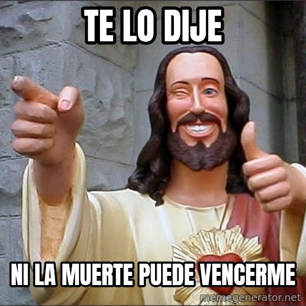 jesus says meme: te lo dije / ni la muerte puede vencerme