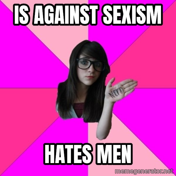 Idiot Nerd Girl meme: Is against sexism / Hates men