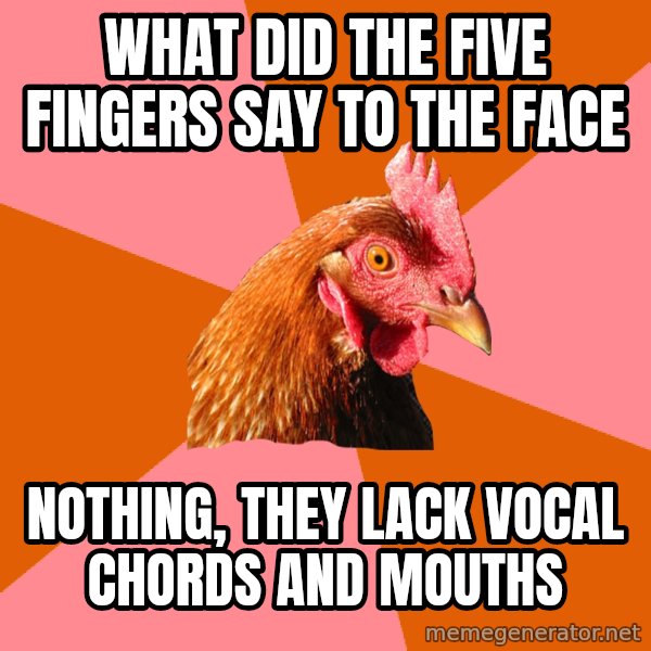 Anti Joke Chicken meme: What did the five fingers say to the face / nothing, they lack vocal chords and mouths