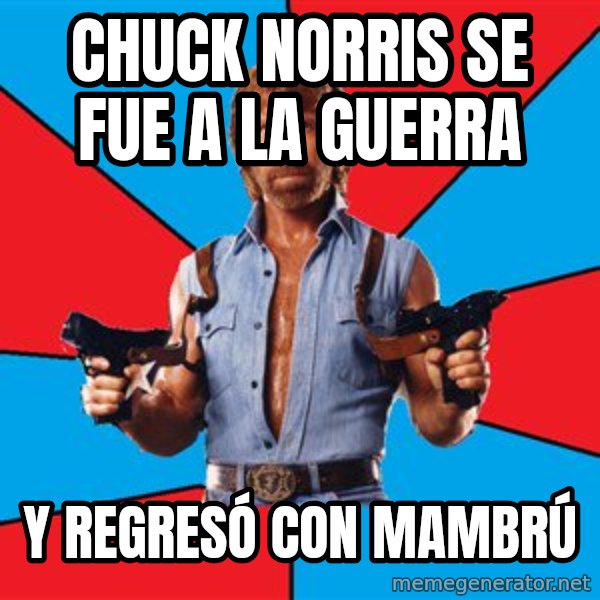 Chuck Norris  meme: CHUCK NORRIS SE FUE A LA GUERRA / Y REGRESÓ CON MAMBRÚ