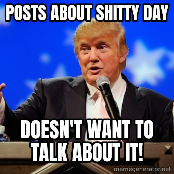 Annoying Facebook Girl meme: posts about shitty day / doesn't want to talk about it!
