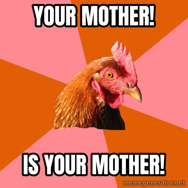 Anti Joke Chicken meme: your mother! / is your mother!