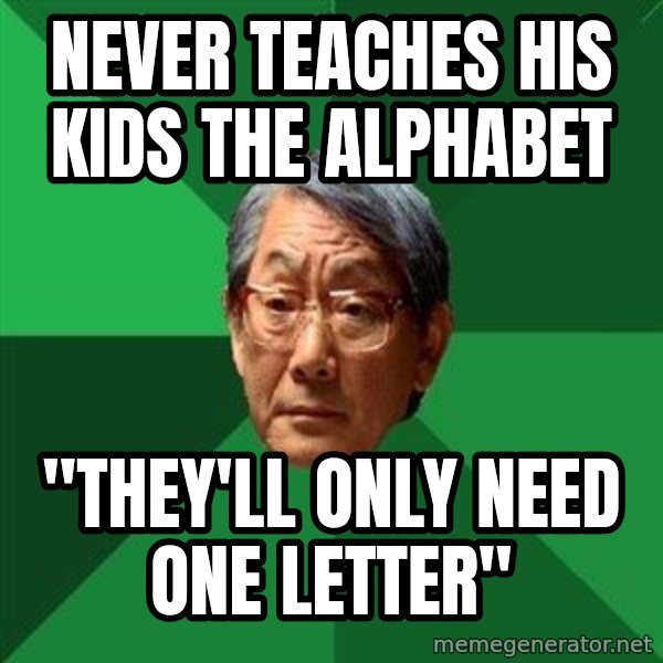 High Expectations Asian Father meme: never teaches his kids the alphabet / "THEY'LL ONLY NEED ONE LETTER"