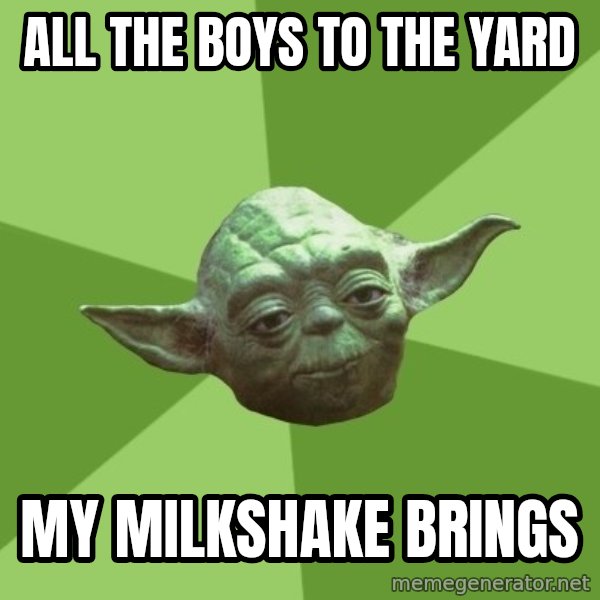 Advice Yoda Gives meme: All the boys to the yard / my milkshake brings