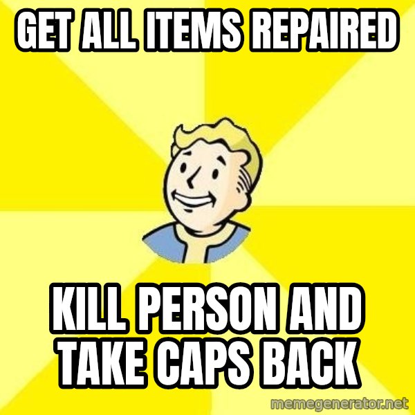 Fallout 3 meme: get all items repaired / kill person and take caps back