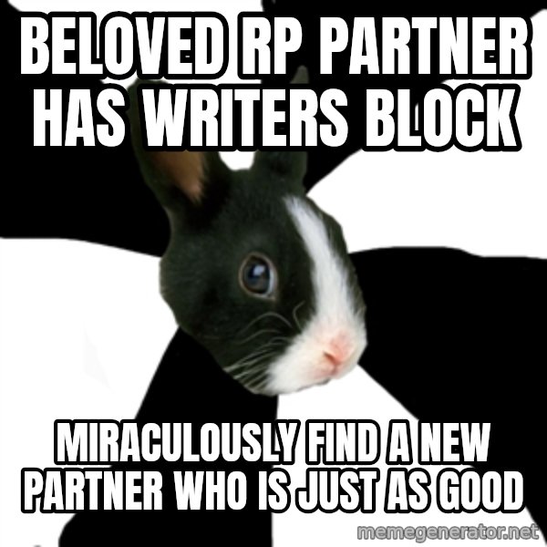 Roleplaying Rabbit meme: beloved rp partner has writers block / miraculously find a new partner who is just as good