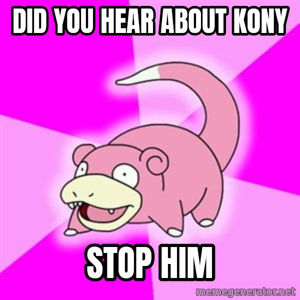 Slowpoke meme: did you hear about kony / stop him