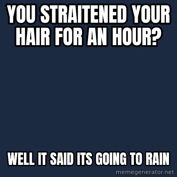 Trollface meme: you straitened your hair for an hour? / well it SAID its going to rain
