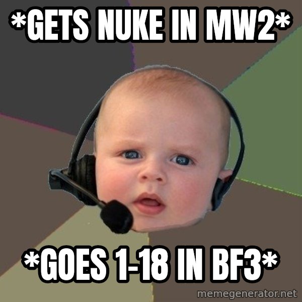 FPS N00b meme: *gets nuke in mw2* / *goes 1-18 in bf3*