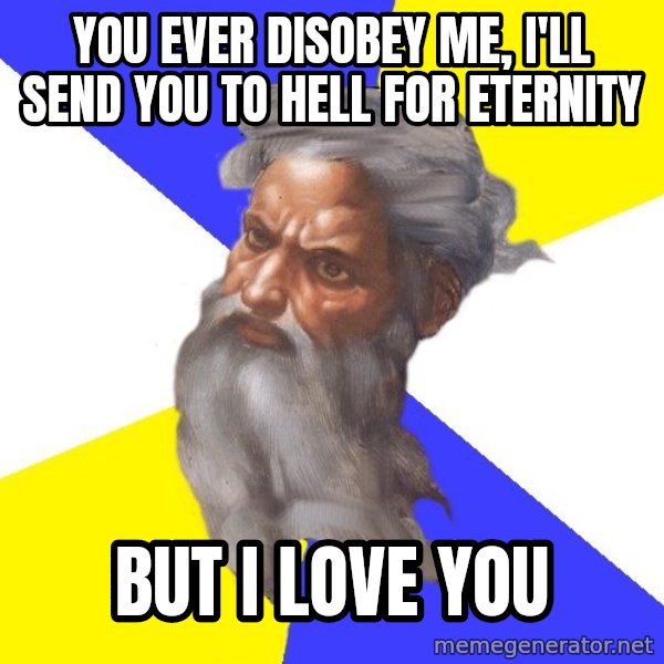 God meme: You ever disobey me, i'll send you to hell for eternity / but i love you