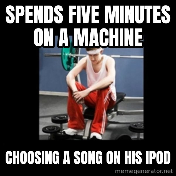 Annoying Gym Newbie meme: spends five minutes on a machine / choosing a song on his ipod