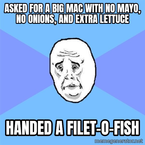 Okay Guy meme: ASKED FOR A BIG MAC WITH NO MAYO, NO ONIONS, AND EXTRA LETTUCE / HANDED A FILET-O-FISH