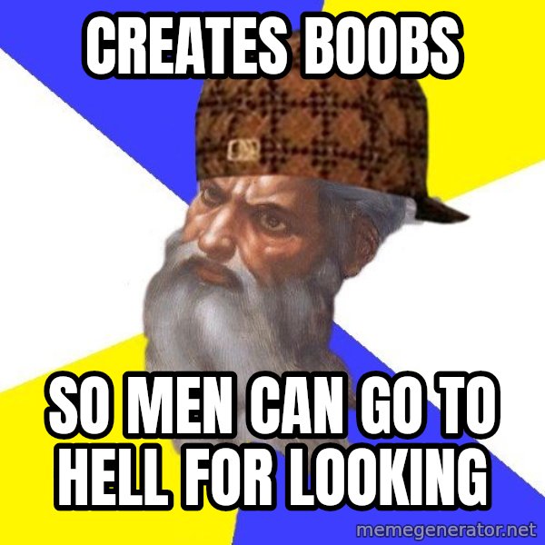 Scumbag God meme: creates boobs / so men can go to hell for looking