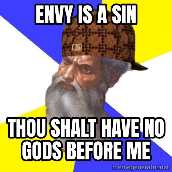 Scumbag God meme: Envy is a sin / thou shalt have no gods before me