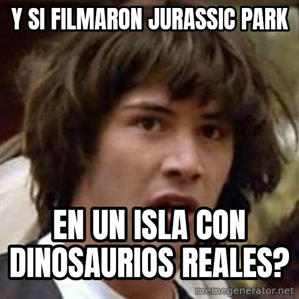 Conspiracy Keanu meme: y si filmaron jurassic park / en un isla con dinosaurios reales?