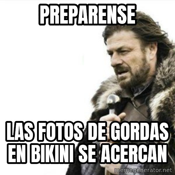 Prepare yourself meme: preparense / las fotos de gordas en bikini se acercan