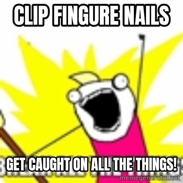 Break All The Things meme: Clip fingure nails / GeT caught on all the things!