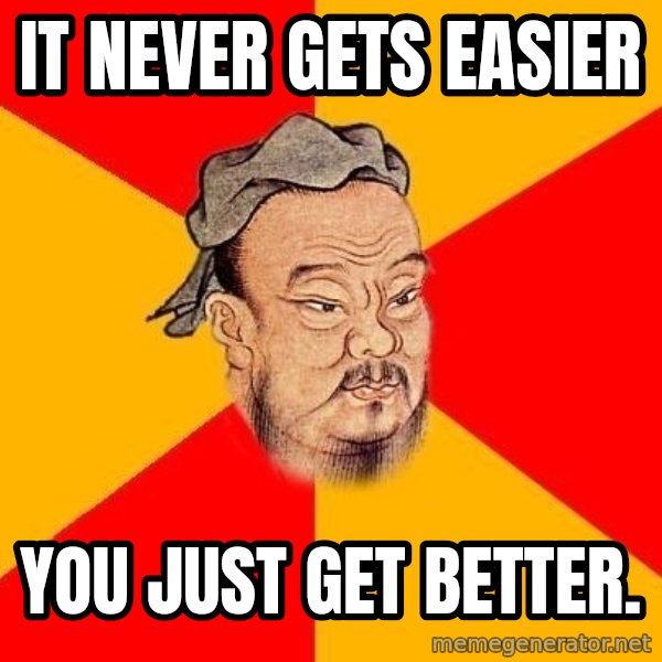 Wise Confucius meme: It never gets EASIER / You just get BETTER.