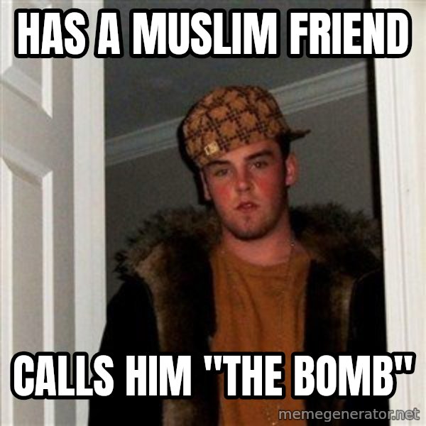 Scumbag Steve meme: Has a muslIm friend / CALLS HIM "THE BOMB"