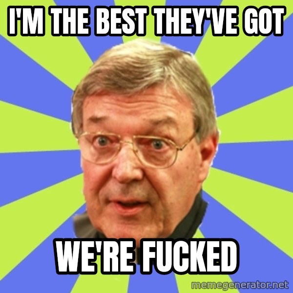 QA Pell meme: I'm the best they've got / we're fucked