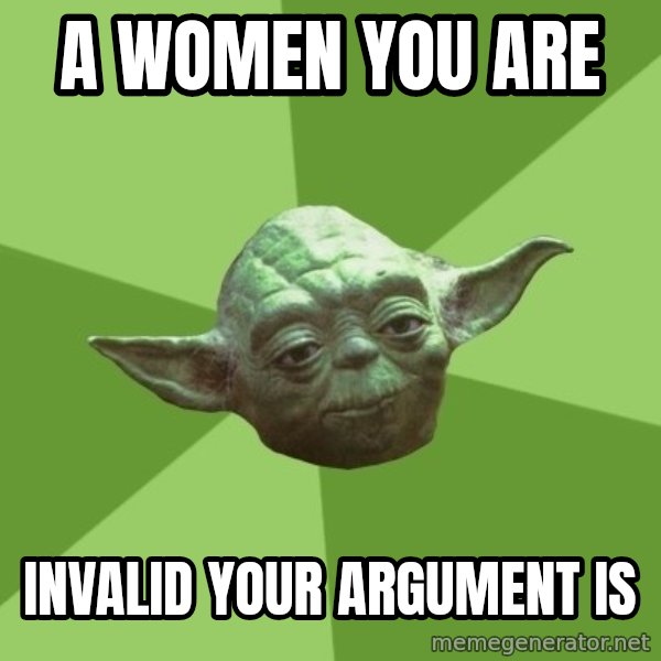 Advice Yoda Gives meme: A women you are / Invalid your Argument is