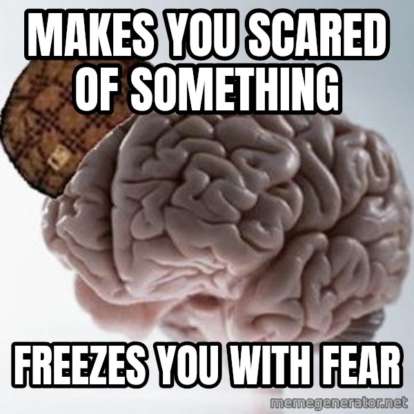 Scumbag Brain meme: makes you scared of something / Freezes you with fear