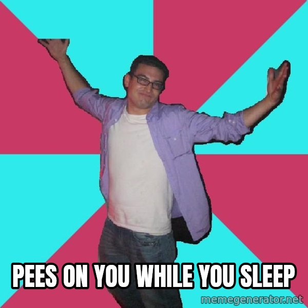 Douchebag Roommate meme: pees on you while you sleep