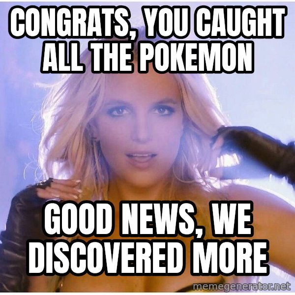 Professor Oak meme: Congrats, you caught all the pokemon / good news, we discovered more