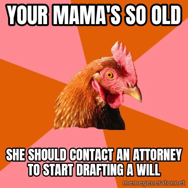 Anti Joke Chicken meme: Your mama's so old / she should contact an attorney to start drafting a will