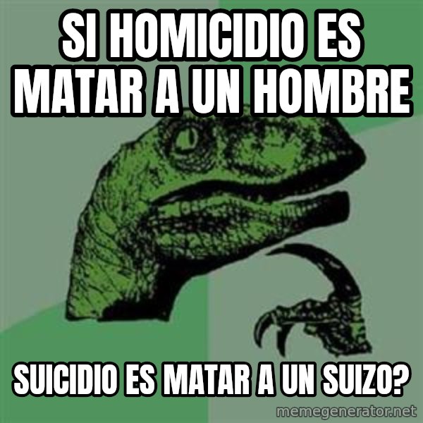 Philosoraptor meme: si homicidio es matar a un hombre / suicidio es matar a un suizo?