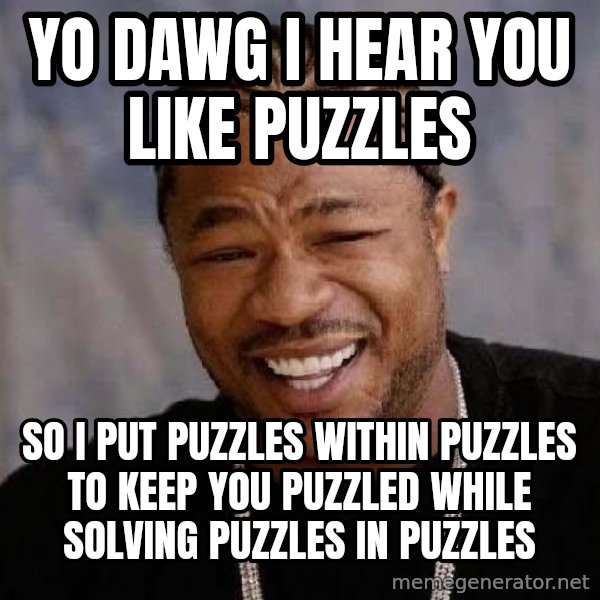 Yo Dawg meme: yo dawg i hear you like puzzles / so i put puzzles within puzzles to keep you puzzled while solving puzzles in puzzles