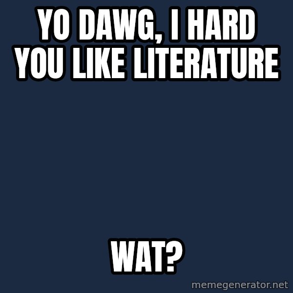 Yo Dawg meme: yo dawg, i hard you like literature / wat?
