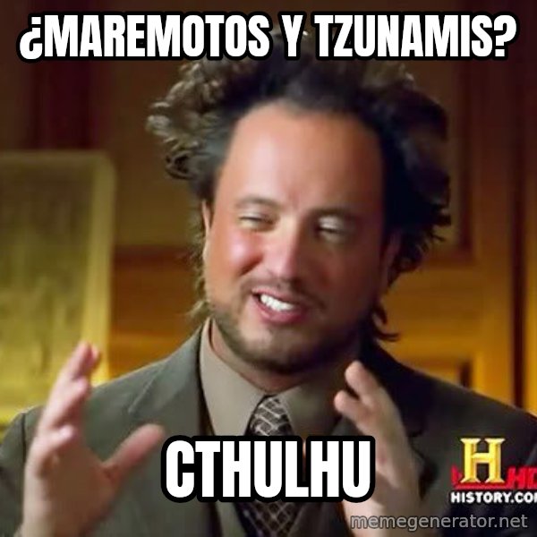 Ancient Aliens meme: ¿Maremotos y tzunamis? / cthulhu