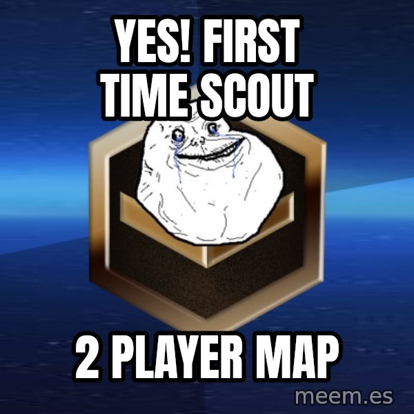 Forever Bronze meme: YES! First time scout / 2 player map
