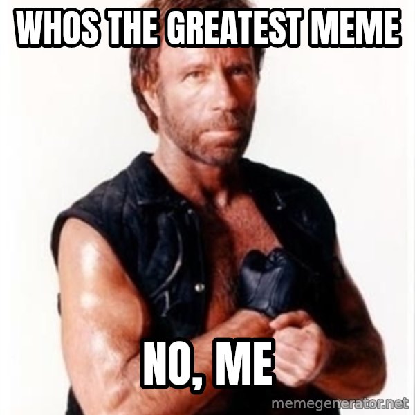 Chuck Norris Meme meme: whos the greatest meme / no, me