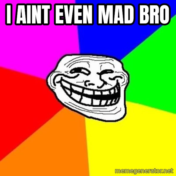 Trollface meme: i aint even mad bro