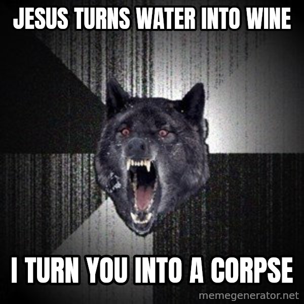 Insanity Wolf meme: jesus turns water into wine / i turn you into a corpse