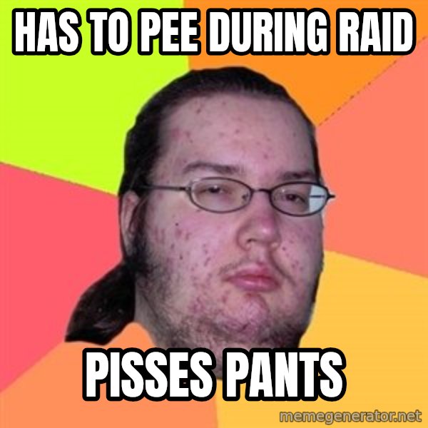 Butthurt Dweller meme: has to pee during raid / pisses pants