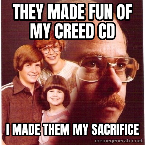 Vengeance Dad meme: They Made Fun of my creed CD / I made them My Sacrifice